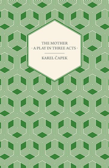 The Mother - A Play in Three Acts - Karel Capek