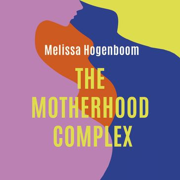 The Motherhood Complex - Melissa Hogenboom