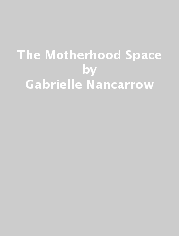 The Motherhood Space - Gabrielle Nancarrow
