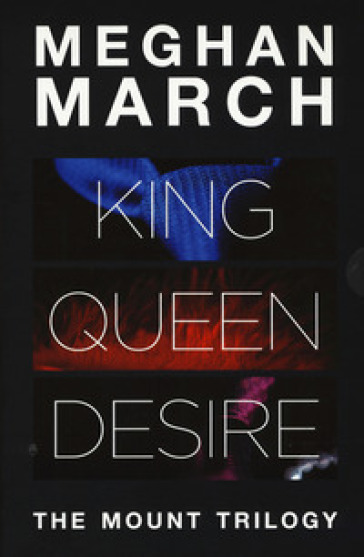 The Mount trilogy: King. Un re senza regole-Queen. La regina indomabile-Desire. L'impero del desiderio - Meghan March