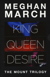 The Mount trilogy: King. Un re senza regole-Queen. La regina indomabile-Desire. L