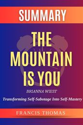 The Mountain is You: Transforming Self-Sabotage Into Self-Mastery by Brianna Wiest Summary