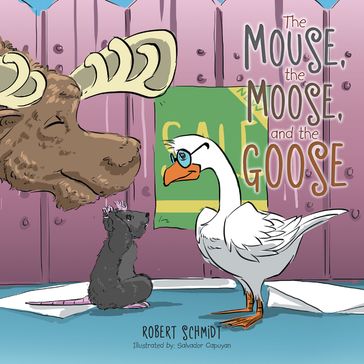 The Mouse, the Moose, and the Goose - Robert Schmidt