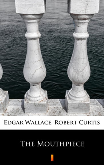 The Mouthpiece - Edgar Wallace - Robert Curtis