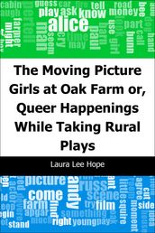 The Moving Picture Girls at Oak Farm: or, Queer Happenings While Taking Rural Plays