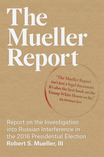 The Mueller Report: Report on the Investigation into Russian Interference in the 2016 Presidential Election - III Robert S Mueller - Special Counsel