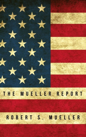 The Mueller Report: Report on the Investigation into Russian Interference in the 2016 Presidential Election - Robert S Mueller