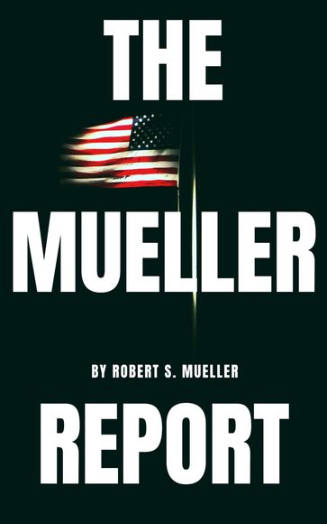 The Mueller Report: The Special Counsel Robert S. Muller's final report on Collusion between Donald Trump and Russia - Robert S. Mueller - Special Counsel