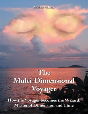 The Multi-dimensional Voyager: How the Voyager Becomes the Wizard, Master of Dimension and Time - MICHAEL WEBSTER