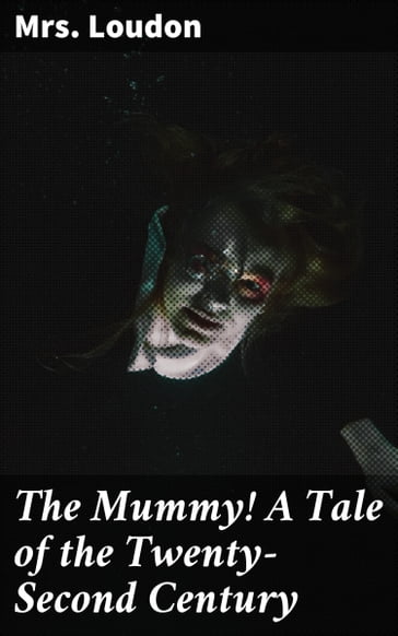 The Mummy! A Tale of the Twenty-Second Century - Mrs. Loudon