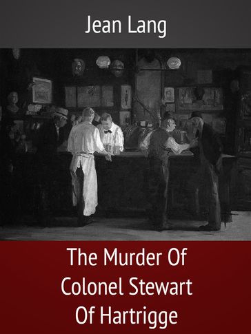 The Murder Of Colonel Stewart Of Hartrigge - Jean Lang