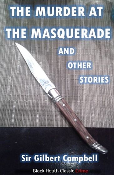 The Murder at the Masquerade and Other Stories - Sir Gilbert Campbell