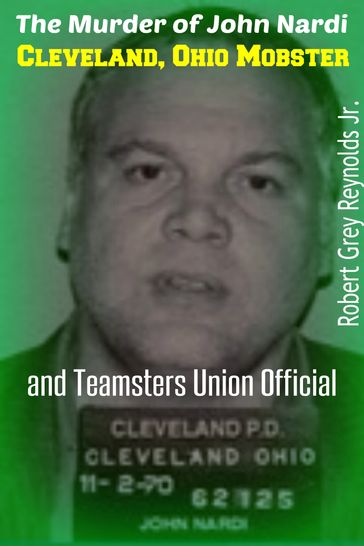 The Murder of John Nardi Cleveland Mobster And Teamsters Union Official - Jr Robert Grey Reynolds