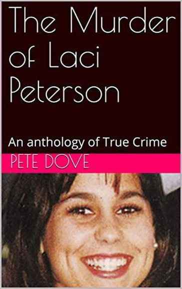 The Murder of Laci Peterson An Anthology of True Crime - Pete Dove