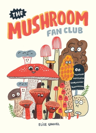 The Mushroom Fan Club - Elise Gravel