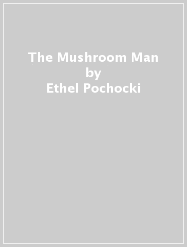 The Mushroom Man - Ethel Pochocki