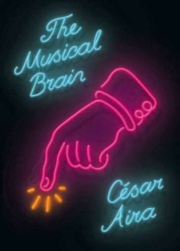 The Musical Brain: And Other Stories - César Aira