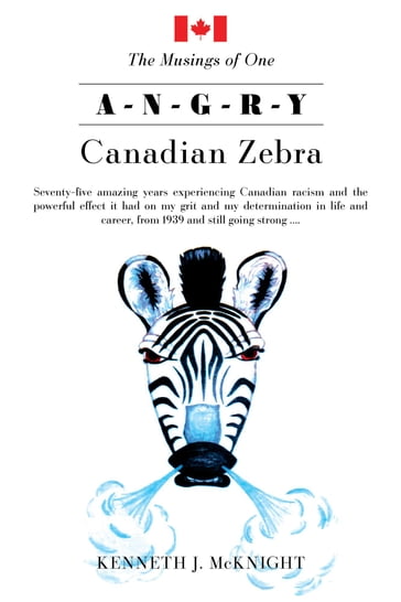 The Musings of One A-N-G-R-Y Canadian Zebra - Kenneth J. McKnight