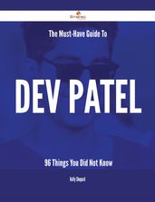 The Must-Have Guide To Dev Patel - 96 Things You Did Not Know