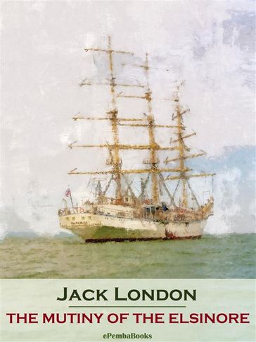 The Mutiny of the Elsinore (Annotated) - Jack London