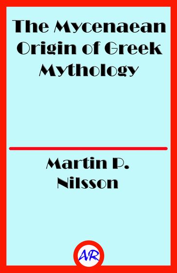 The Mycenaean Origin of Greek Mythology - Martin P. Nilsson