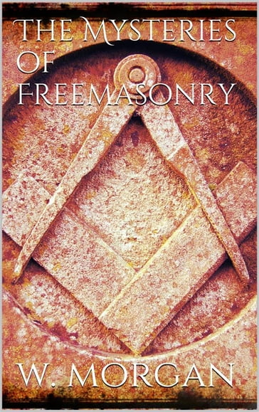 The Mysteries of Free Masonry - William Morgan