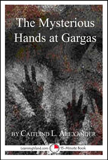 The Mysterious Hands at Gargas: A Strange But True 15-Minute Tale - Caitlind L. Alexander