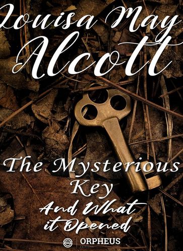 The Mysterious Key and What It Opened - Louisa May Alcott