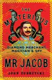 The Mysterious Mr Jacob: Diamond Merchant, Magician & Spy