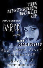 The Mysterious World Of Professor Darkk And Miss Shadow: The Short Story Collection Of Book #0