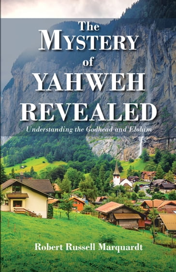 The Mystery of Yahweh Revealed - ROBERT RUSSELL MARQUARDT