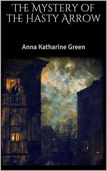 The Mystery of the Hasty Arrow - Anna Katharine Green