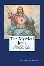 The Mystical Jesus: Book 5 of the Mysteries of the Redemption Series