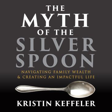 The Myth Of The Silver Spoon - Kristin Keffeler