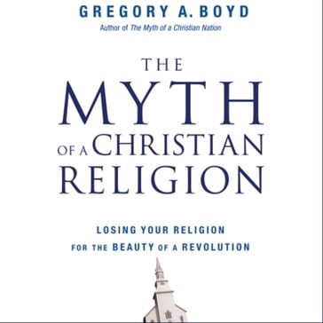 The Myth of a Christian Religion - Gregory A. Boyd