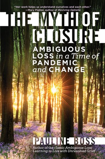 The Myth of Closure: Ambiguous Loss in a Time of Pandemic and Change - Pauline Boss