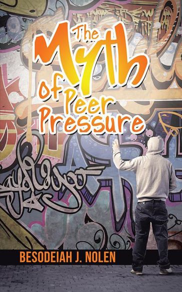 The Myth of Peer Pressure - Besodeiah J. Nolen