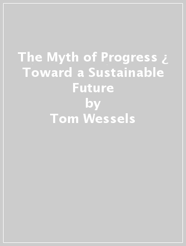 The Myth of Progress ¿ Toward a Sustainable Future - Tom Wessels