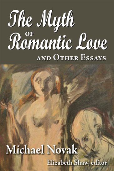 The Myth of Romantic Love and Other Essays - Michael Novak