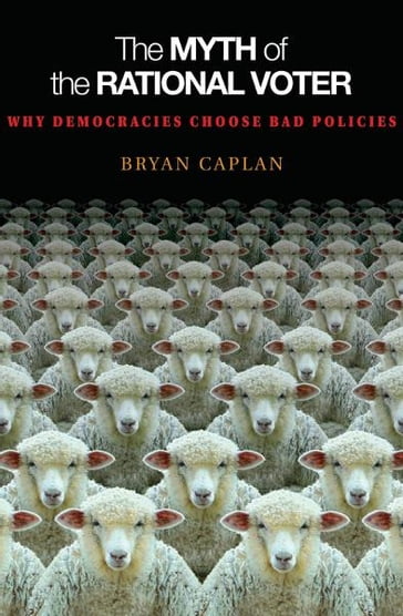 The Myth of the Rational Voter - Bryan Caplan