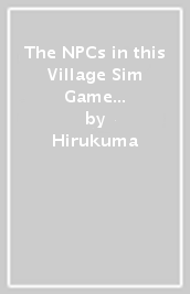 The NPCs in this Village Sim Game Must Be Real! (Manga) Vol. 6