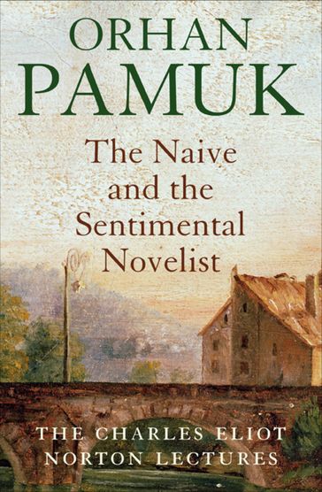 The Naive and the Sentimental Novelist - Orhan Pamuk