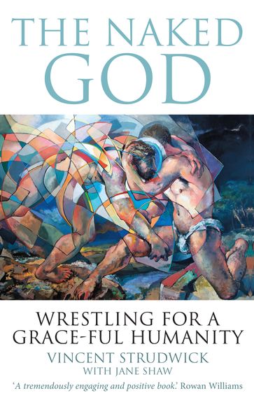 The Naked God: Wrestling for a grace-ful humanity - Jane Shaw - Vincent Strudwick