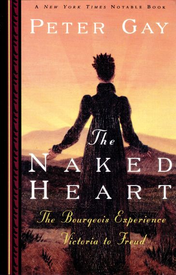 The Naked Heart: The Bourgeois Experience Victoria to Freud - Peter Gay
