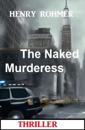 The Naked Murderess: Thriller - Henry Rohmer