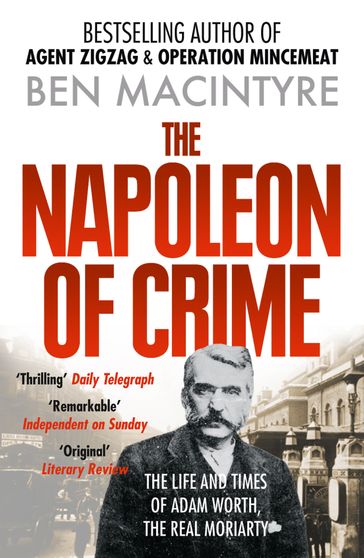 The Napoleon of Crime: The Life and Times of Adam Worth, the Real Moriarty - Ben Macintyre