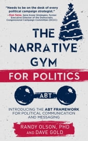 The Narrative Gym for Politics: Introducing the ABT Framework for Political Communication and Messaging