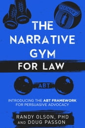 The Narrative Gym for Law: Introducing the ABT Framework for Persuasive Advocacy
