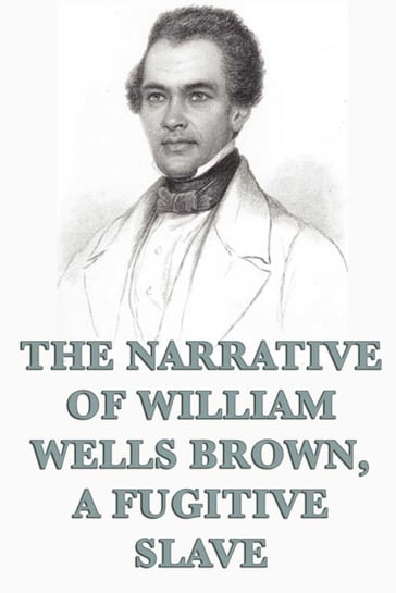 The Narrative of William Wells Brown, A Fugitive Slave - William Wells Brown