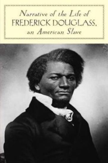 The Narrative of the Life of Frederick Douglass - Frederick Douglass